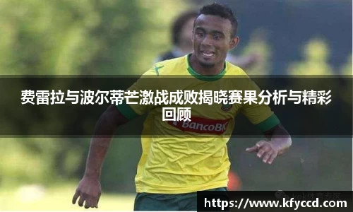 费雷拉与波尔蒂芒激战成败揭晓赛果分析与精彩回顾